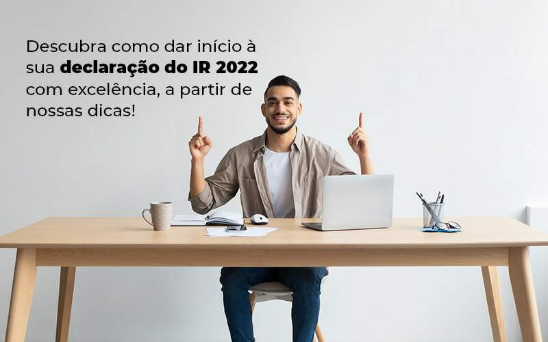 Descubra Como Dar Inicia A Sua Declaracao Do Ir 2022 Com Excelencia A Partir De Nossas Dicas Blog Quero Montar Uma Empresa - Consultoria AP