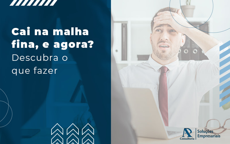 Cai Na Malha Fina E Agora Descubra O Que Fazer Blog - Consultoria AP